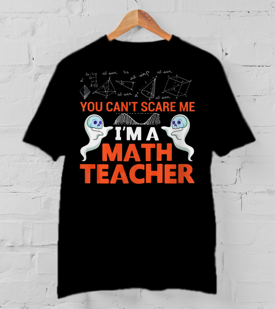You Can't Scare Me I'm A Math Teacher Ghosts Equations Science T-Shirt
