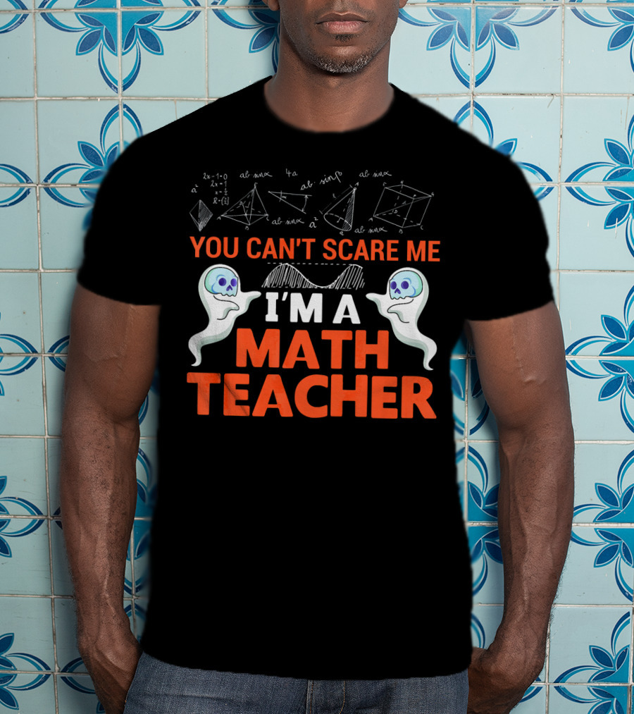 You Can't Scare Me I'm A Math Teacher Ghosts Equations Science T-Shirt