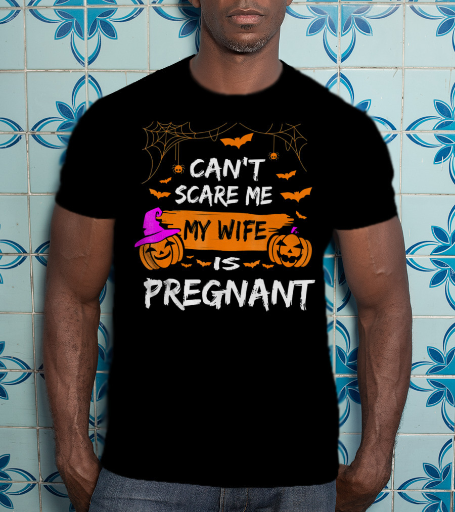Can't Scare Me My Wife Is Pregnant Halloween Pumpkins Bats Spiders T-Shirt