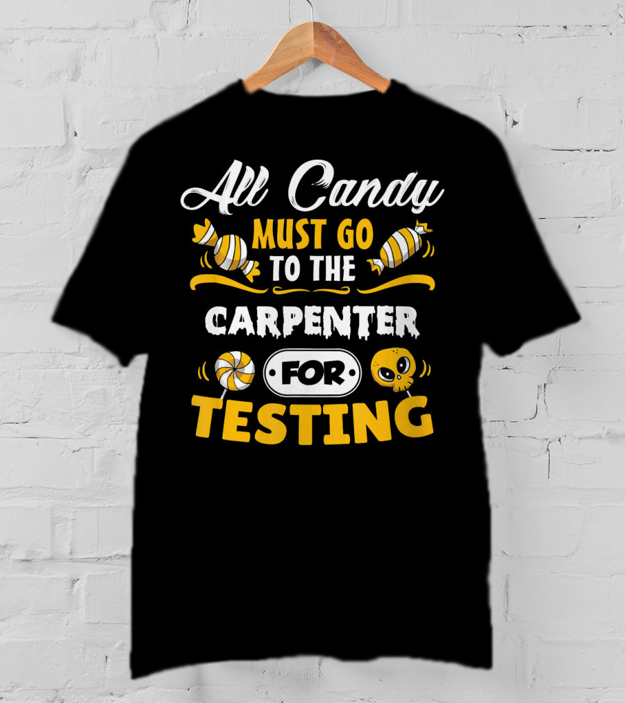 All Candy Must Go To The Carpenter For Testing T-Shirt