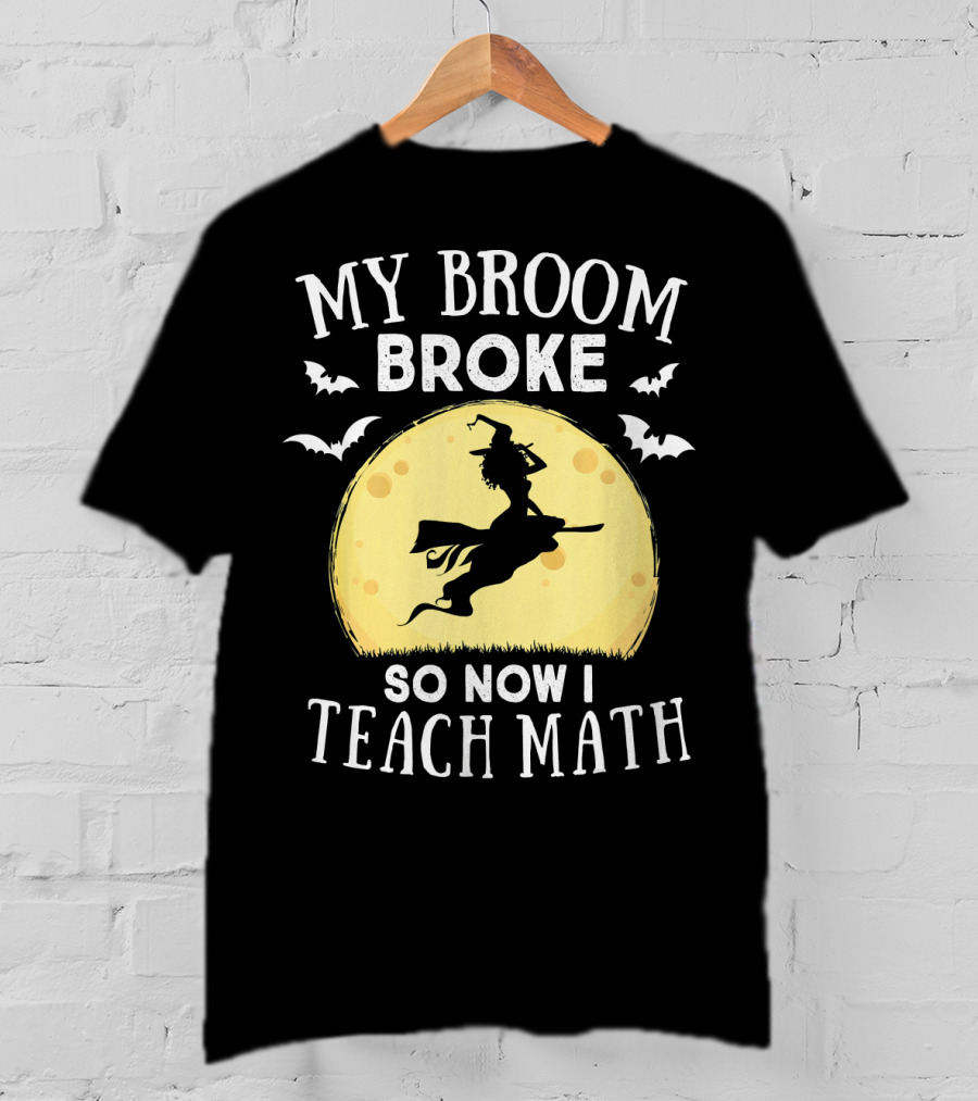 My Broom Broke So Now I Teach Math Halloween Witch Flying Bats Moon T-Shirt