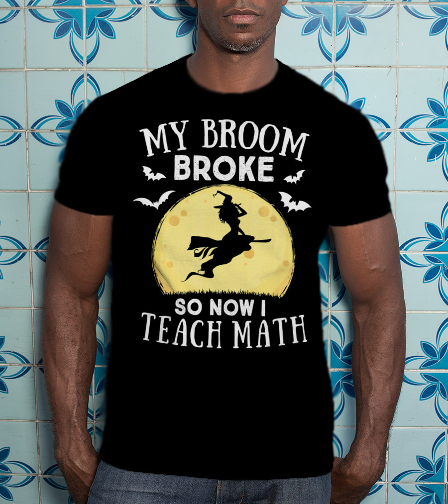 My Broom Broke So Now I Teach Math Halloween Witch Flying Bats Moon T-Shirt