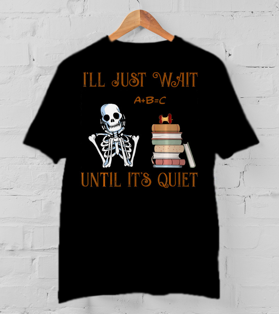 I'll Just Wait Until It's Quiet Skeleton A+B=C Books T-Shirt
