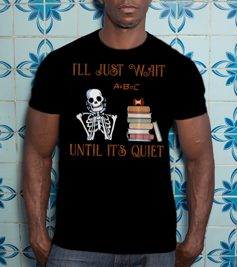 I'll Just Wait Until It's Quiet Skeleton A+B=C Books T-Shirt