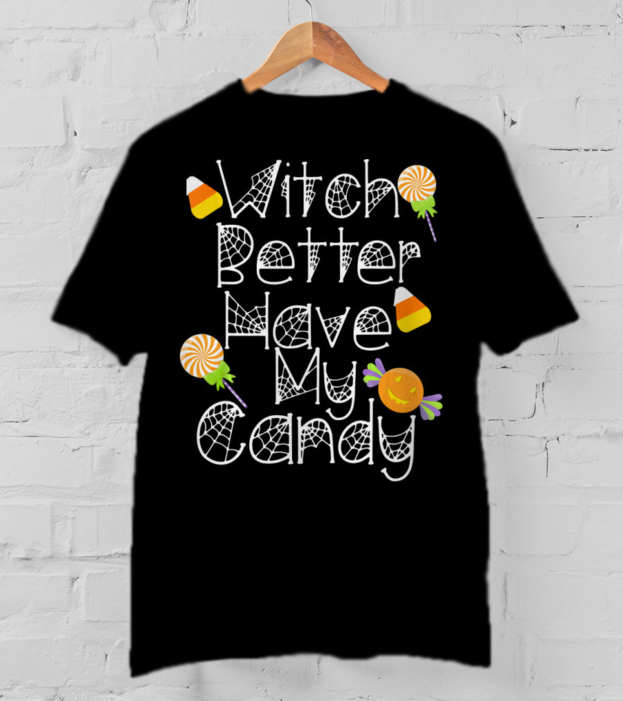 Witch Better Have My Candy Halloween Pumpkin Lollipops Candy Corn T-Shirt
