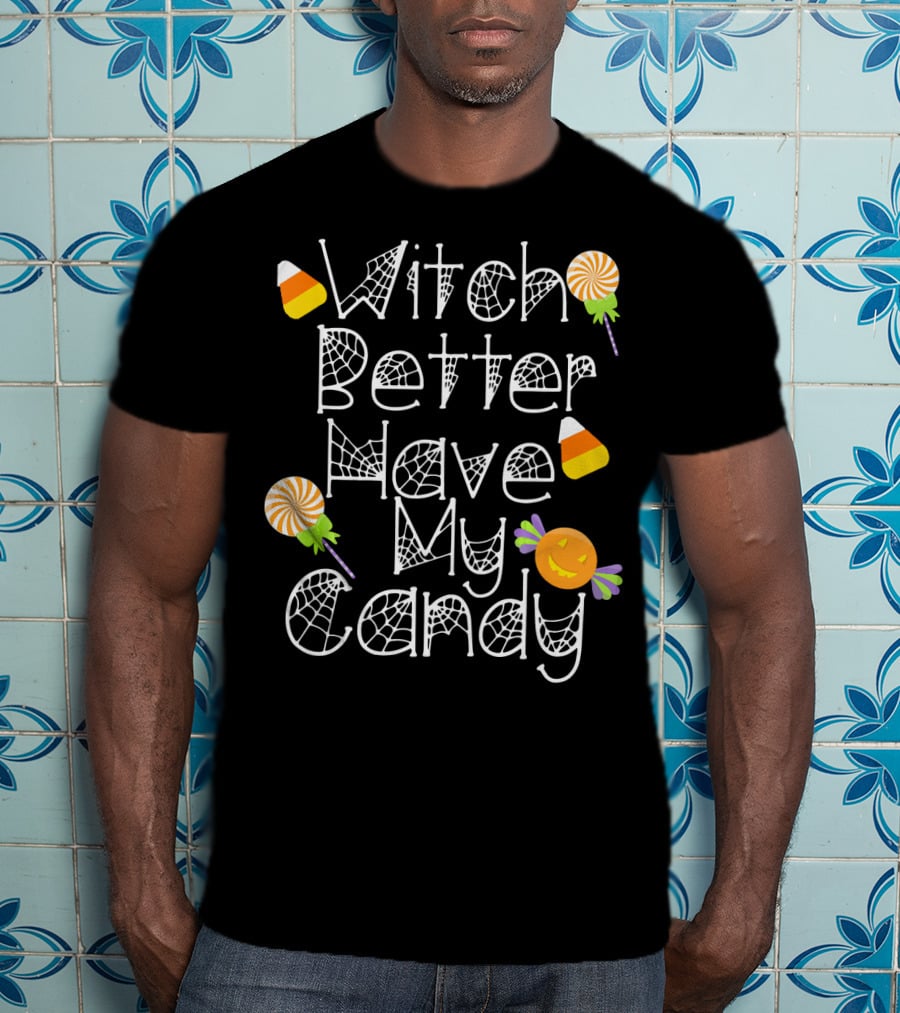 Witch Better Have My Candy Halloween Pumpkin Lollipops Candy Corn T-Shirt