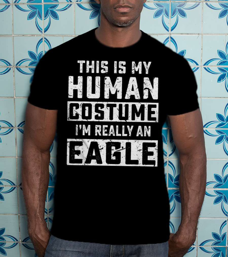 This Is My Human Costume I'm Really An Eagle T-Shirt