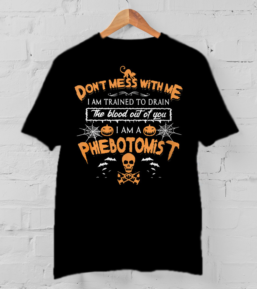 Don't Mess With Me I Am Trained To Drain The Blood Out Of You I Am A Phlebotomist Halloween T-Shirt