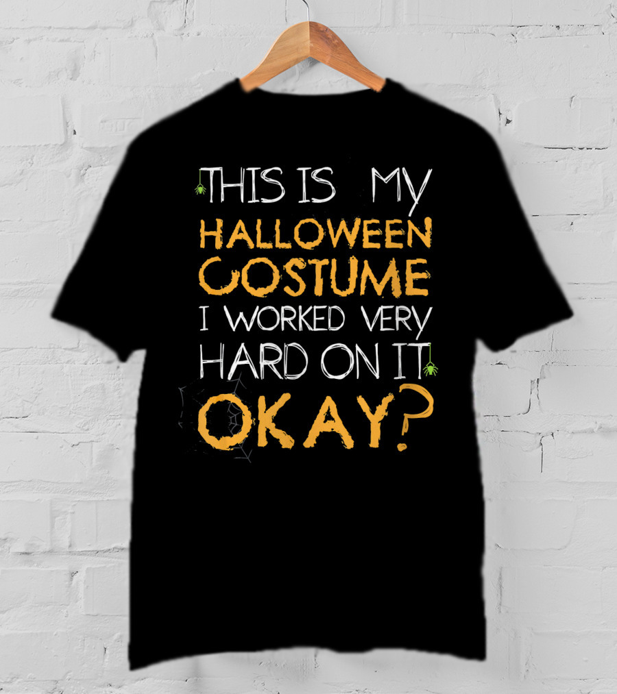 This Is My Halloween Costume I Worked Very Hard On It Okay T-Shirt