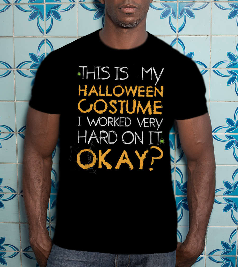 This Is My Halloween Costume I Worked Very Hard On It Okay T-Shirt