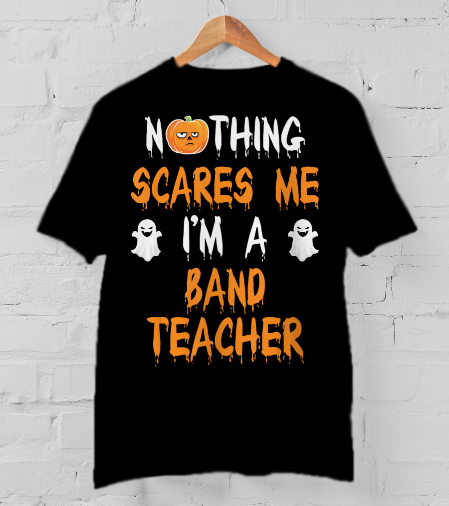 Nothing Scares Me I'm A Band Teacher T-Shirt