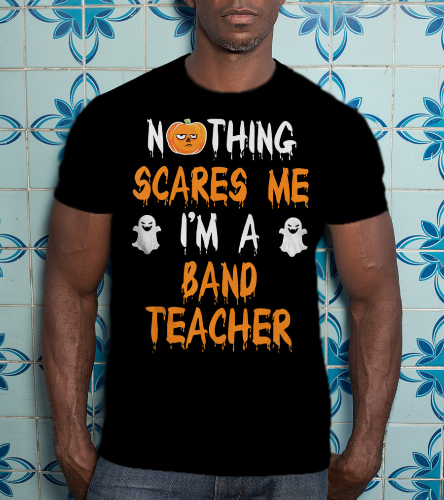 Nothing Scares Me I'm A Band Teacher T-Shirt