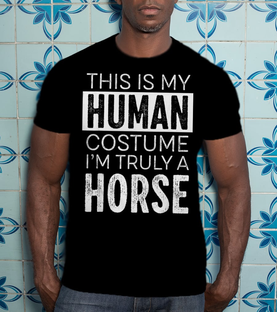This Is My Human Costume I'm Truly A Horse T-Shirt