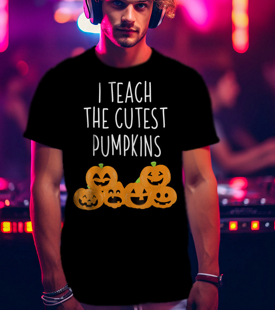 I Teach The Cutest Pumpkins Teachers Halloween T-Shirt