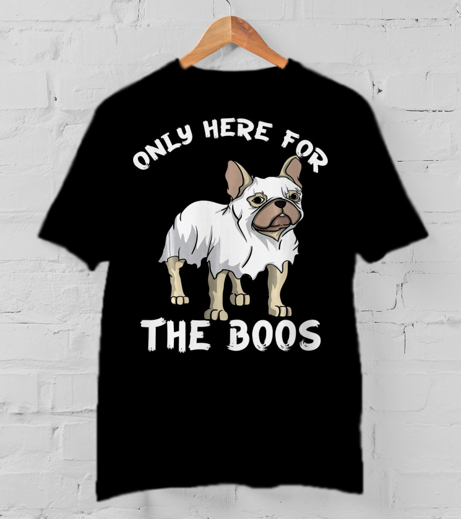 ONLY HERE FOR THE BOOS Frenchie Dog T-Shirt