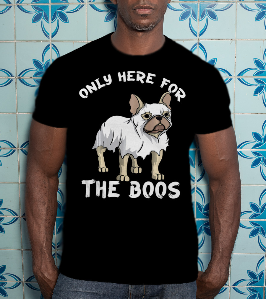 ONLY HERE FOR THE BOOS Frenchie Dog T-Shirt