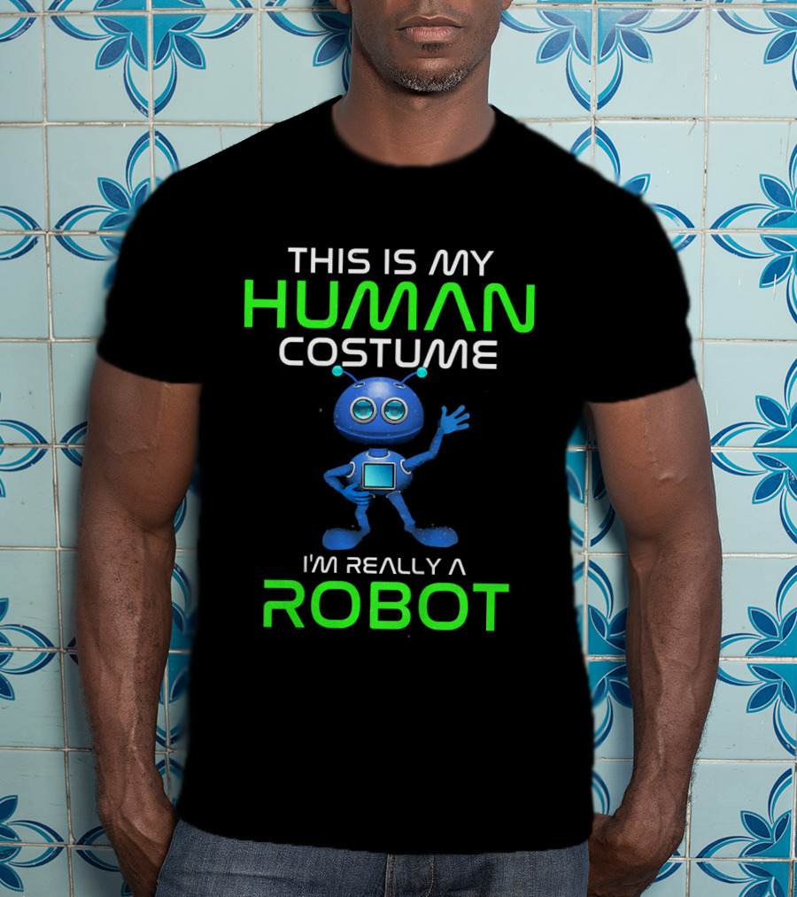 This Is My Human Costume I'm Really A Robot T-Shirt