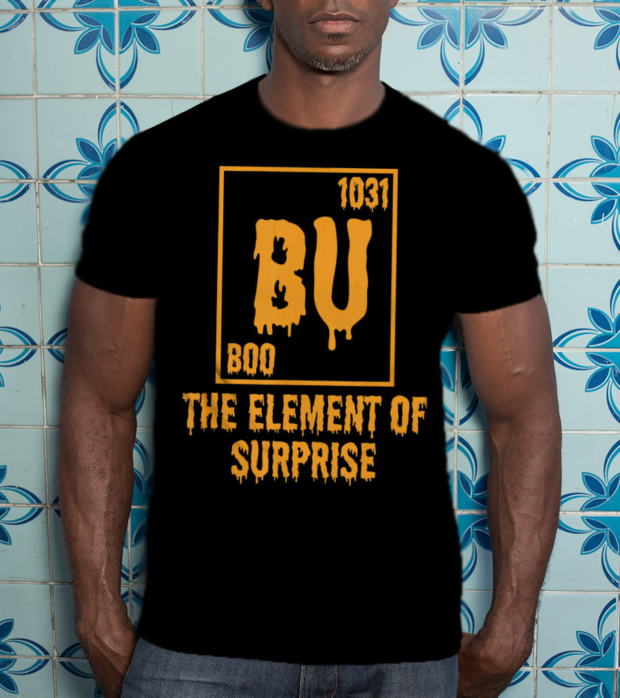 BU 1031 Boo The Element Of Surprise T-Shirt
