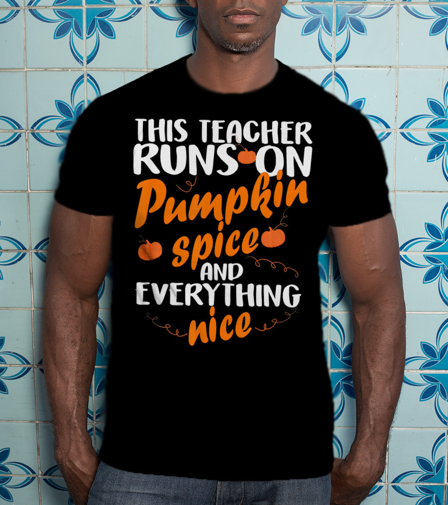 This Teacher Runs On Pumpkin Spice And Everything Nice T-Shirt