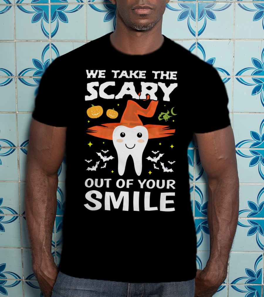 We Take The Scary Out Of Your Smile Cute Monster Tooth Dentist Halloween Out T-Shirt