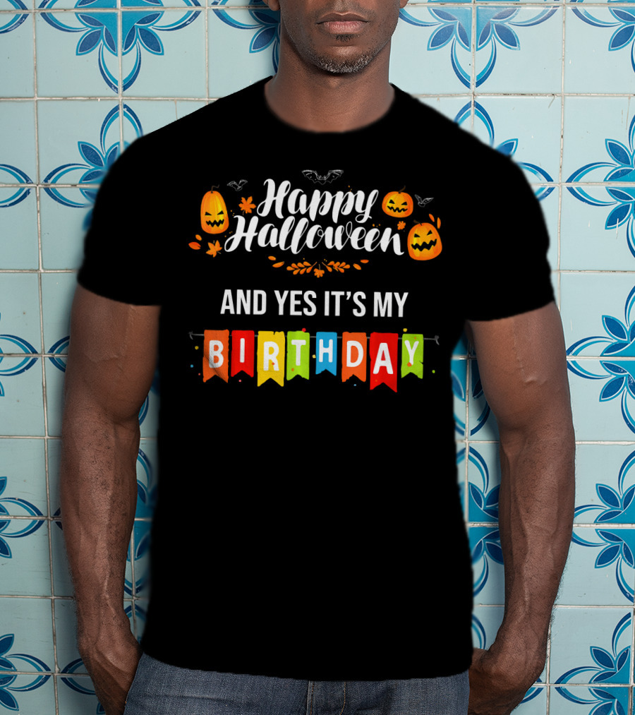 Happy Halloween And Yes It's My Birthday T-Shirt