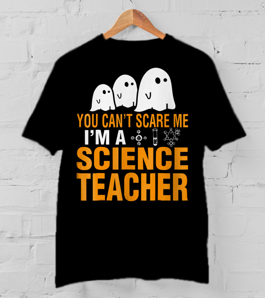 You Can't Scare Me I'm A Science Teacher Ghosts Molecule Test Tube Chemistry Elements T-Shirt