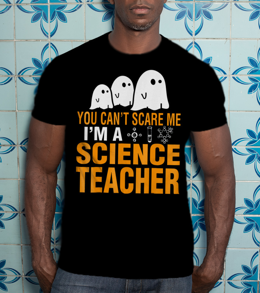 You Can't Scare Me I'm A Science Teacher Ghosts Molecule Test Tube Chemistry Elements T-Shirt