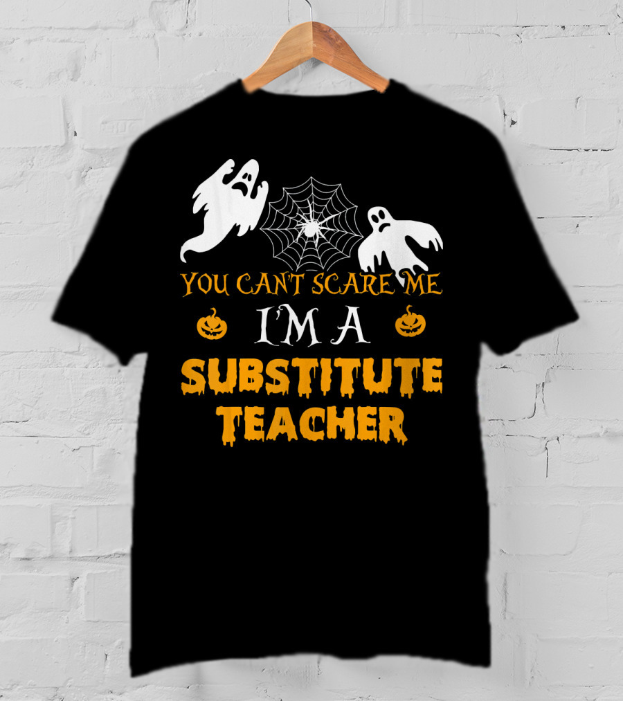 You Can't Scare Me I'm A Substitute Teacher Ghosts Spider Web Pumpkin T-Shirt