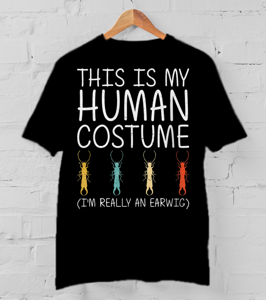 This Is My Human Costume I'm Really An Earwig Halloween T-Shirt