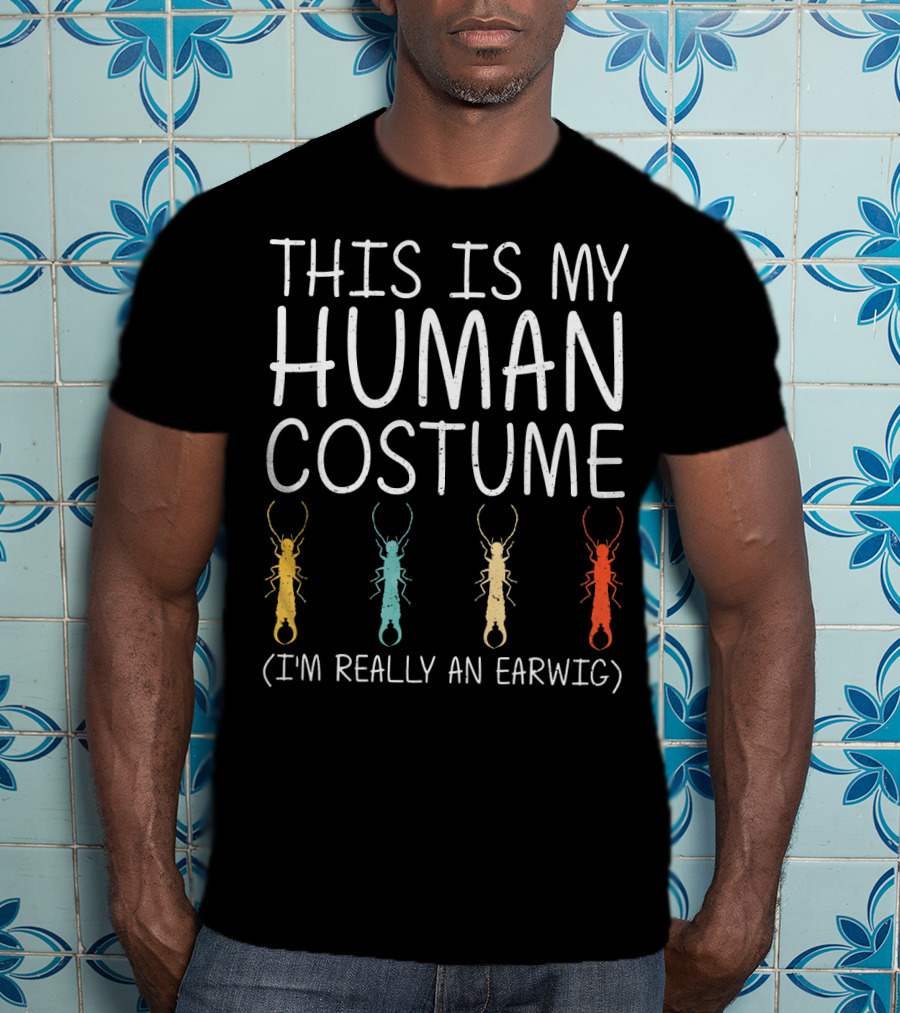 This Is My Human Costume I'm Really An Earwig Halloween T-Shirt