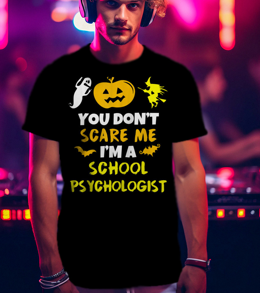 You Don't Scare Me I'm A School Psychologist Halloween Ghost Pumpkin Witch T-Shirt