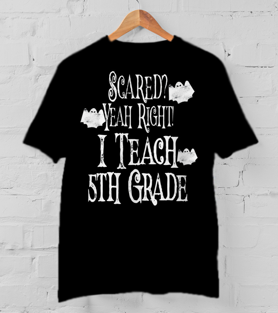 Scared Yeah Right I Teach 5th Grade Halloween Ghosts T-Shirt