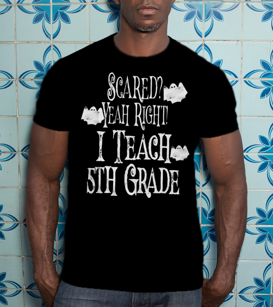 Scared Yeah Right I Teach 5th Grade Halloween Ghosts T-Shirt