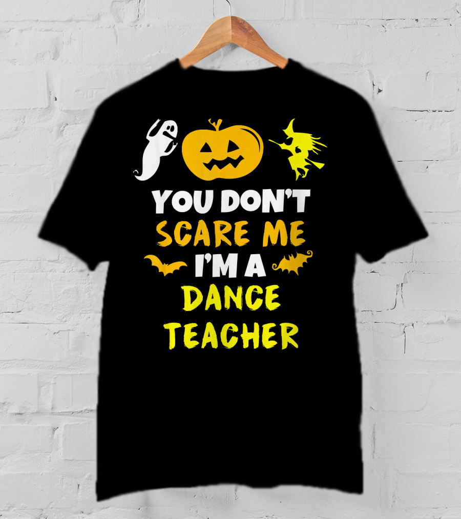 Halloween You Don't Scare Me I'm A Dance Teacher Ghost Pumpkin Witch Bats T-Shirt