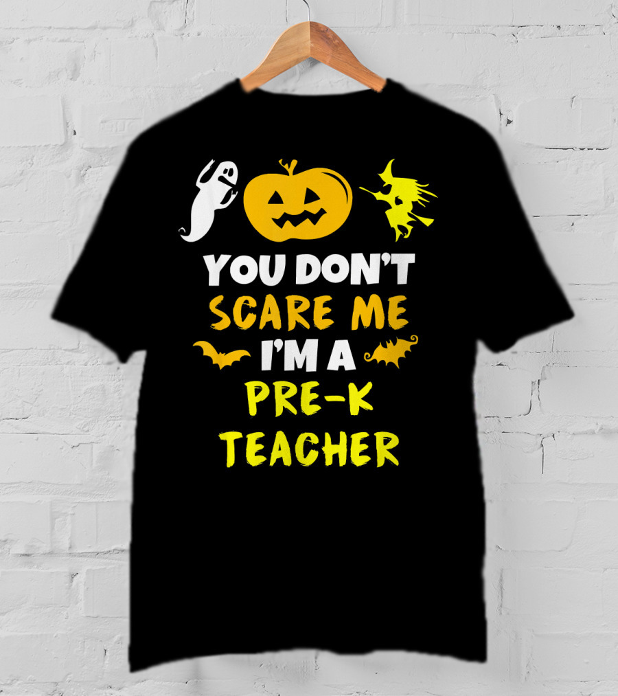 You Don't Scare Me I'm A Pre-K Teacher Halloween Ghost Witch Pumpkin Bat T-Shirt