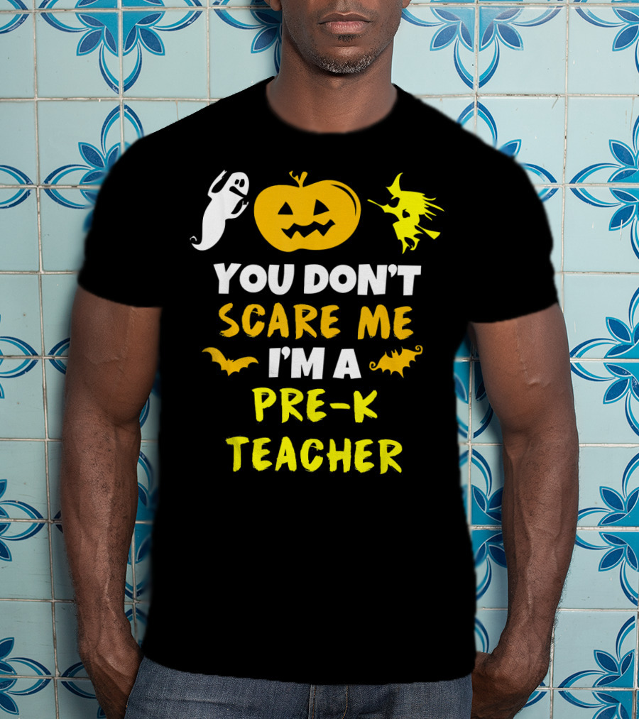 You Don't Scare Me I'm A Pre-K Teacher Halloween Ghost Witch Pumpkin Bat T-Shirt
