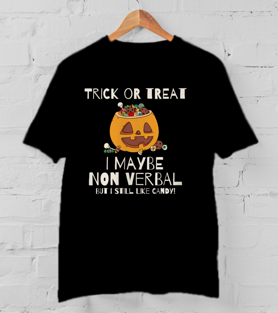 Trick Or Treat I Maybe Non Verbal But I Still Like Candy T-Shirt