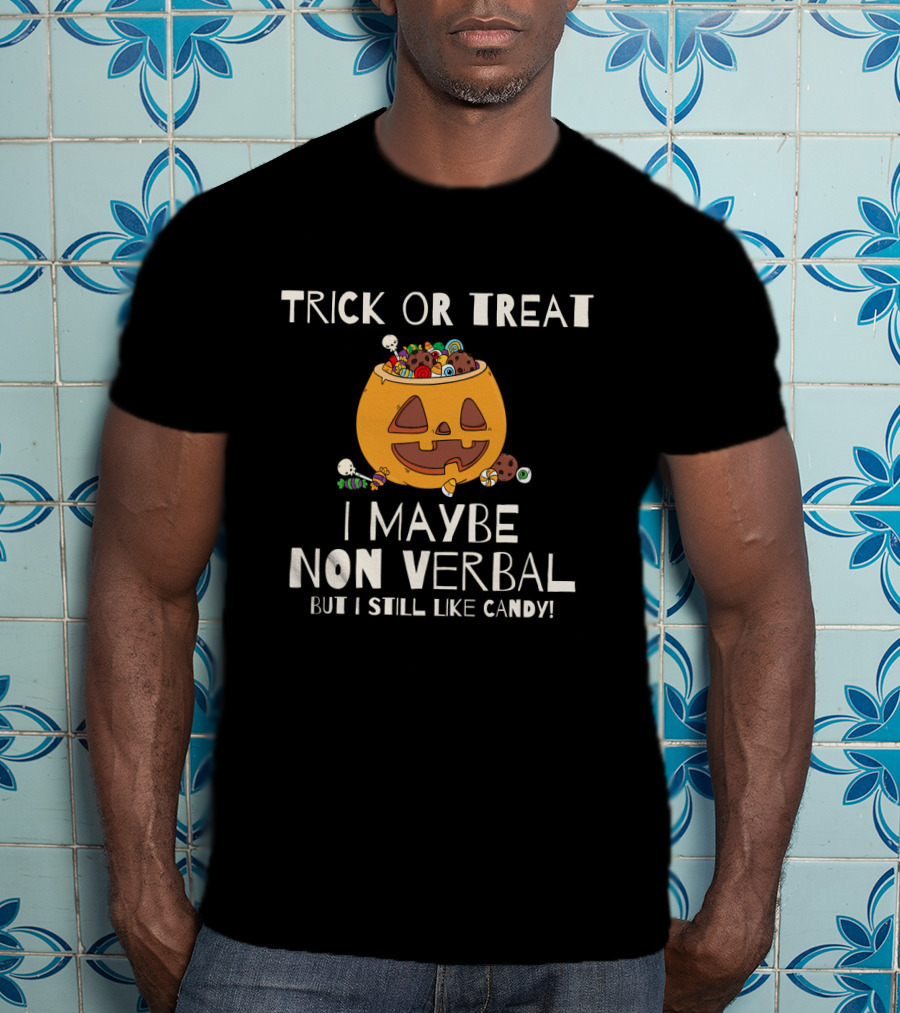 Trick Or Treat I Maybe Non Verbal But I Still Like Candy T-Shirt