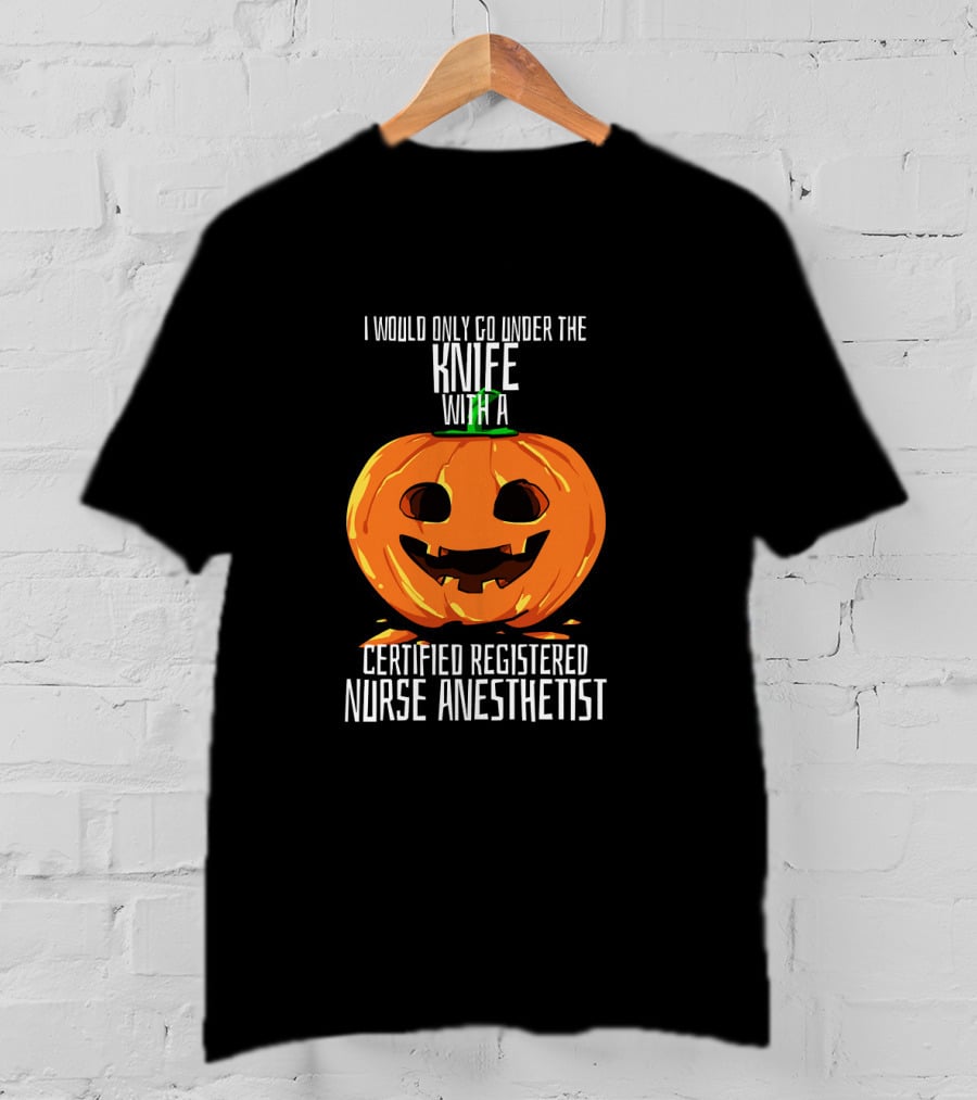 I Would Only Go Under The Knife With A Certified Registered Nurse Anesthetist Halloween Pumpkin T-Shirt