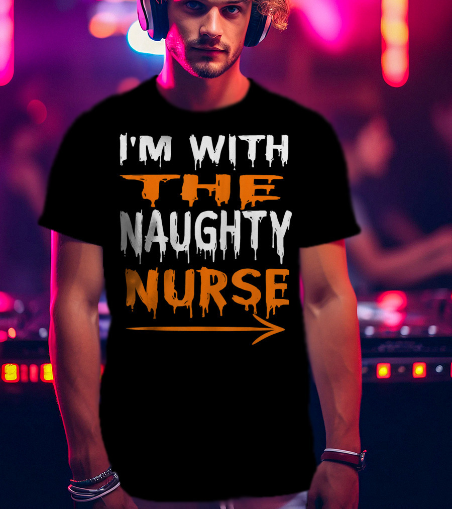I'm With The Naughty Nurse T-Shirt