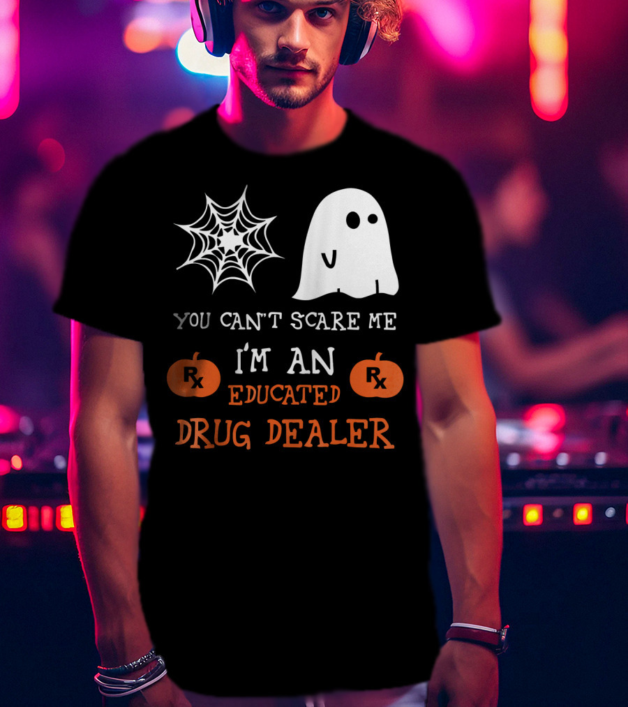 You Can't Scare Me I'm An Educated Drug Dealer Ghost Halloween T-Shirt