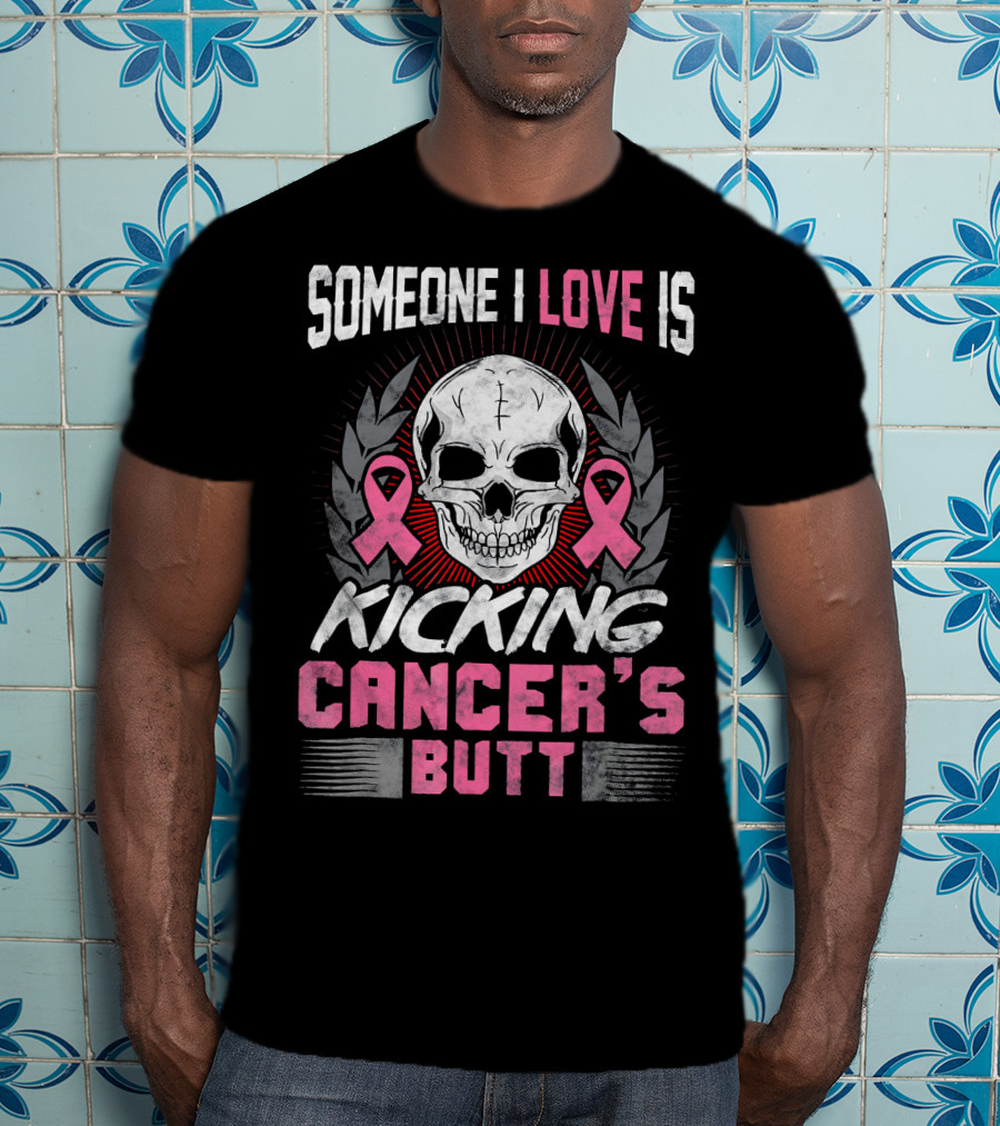 Someone I Love Is Kicking Cancer's Butt Skull And Pink Ribbons T-Shirt