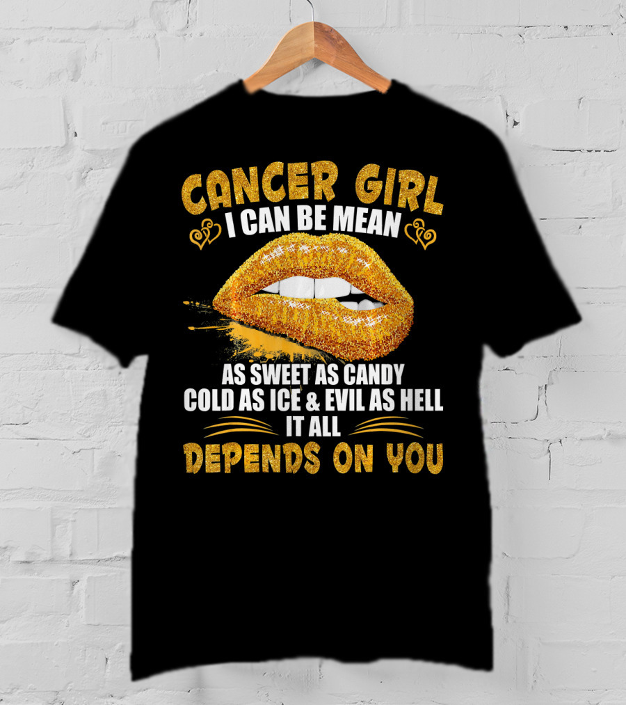 Cancer Girl I Can Be Mean Sweet As Candy Cold As Ice Evil As Hell Depends On You T-Shirt