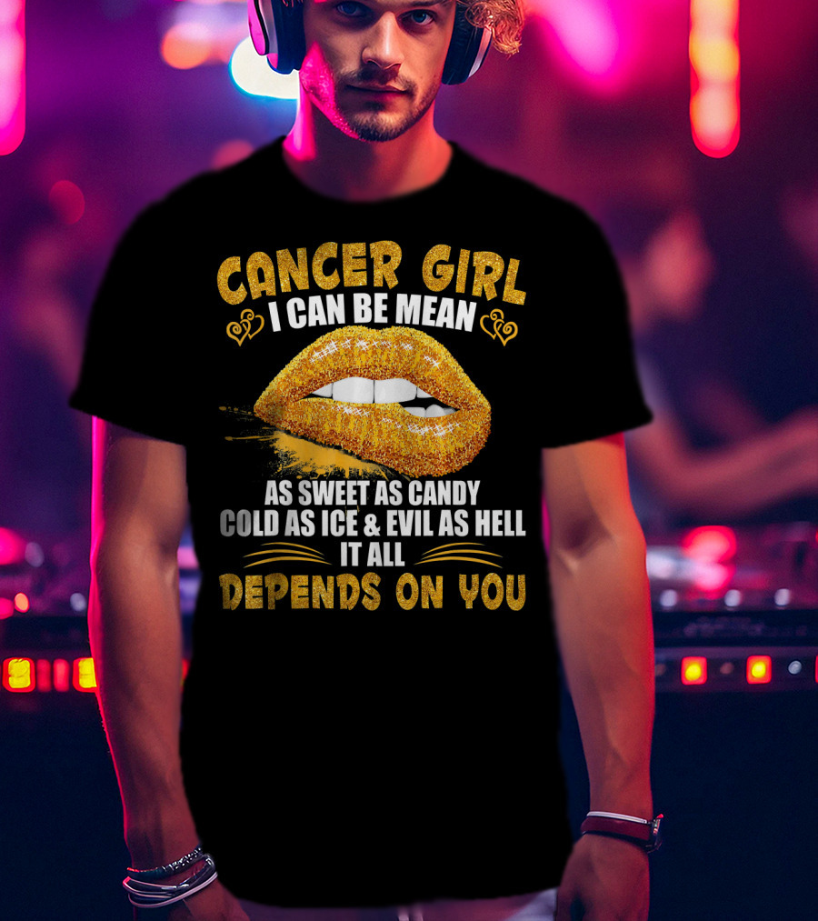 Cancer Girl I Can Be Mean Sweet As Candy Cold As Ice Evil As Hell Depends On You T-Shirt