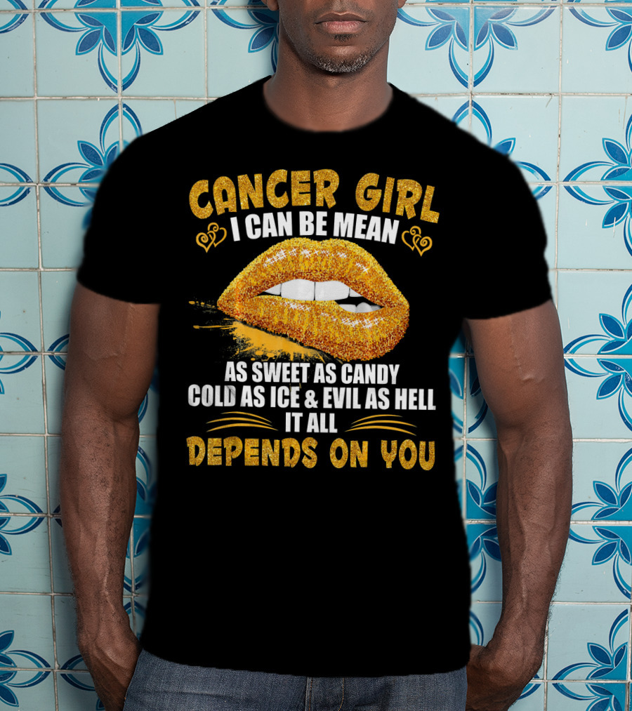 Cancer Girl I Can Be Mean Sweet As Candy Cold As Ice Evil As Hell Depends On You T-Shirt