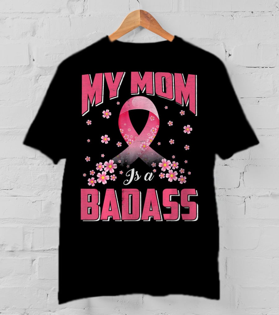 My Mom Is A Badass Breast Cancer Awareness Pink Ribbon Flowers T-Shirt
