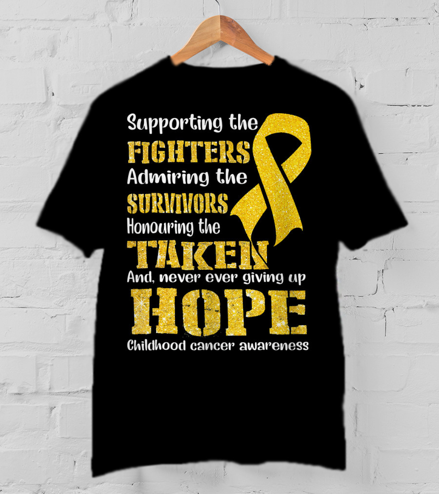 Supporting The Fighters Admiring The Survivors Honouring The Taken And Never Ever Giving Up Hope Childhood Cancer Awareness T-Shirt