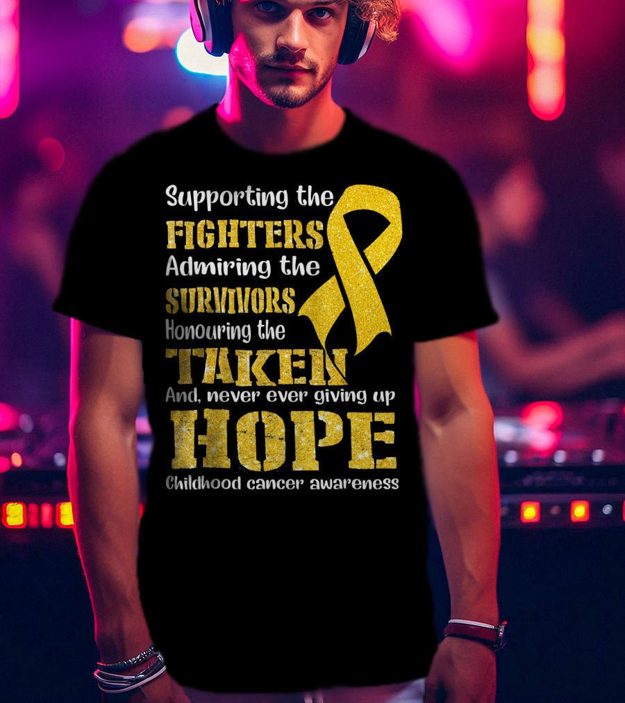 Supporting The Fighters Admiring The Survivors Honouring The Taken And Never Ever Giving Up Hope Childhood Cancer Awareness T-Shirt
