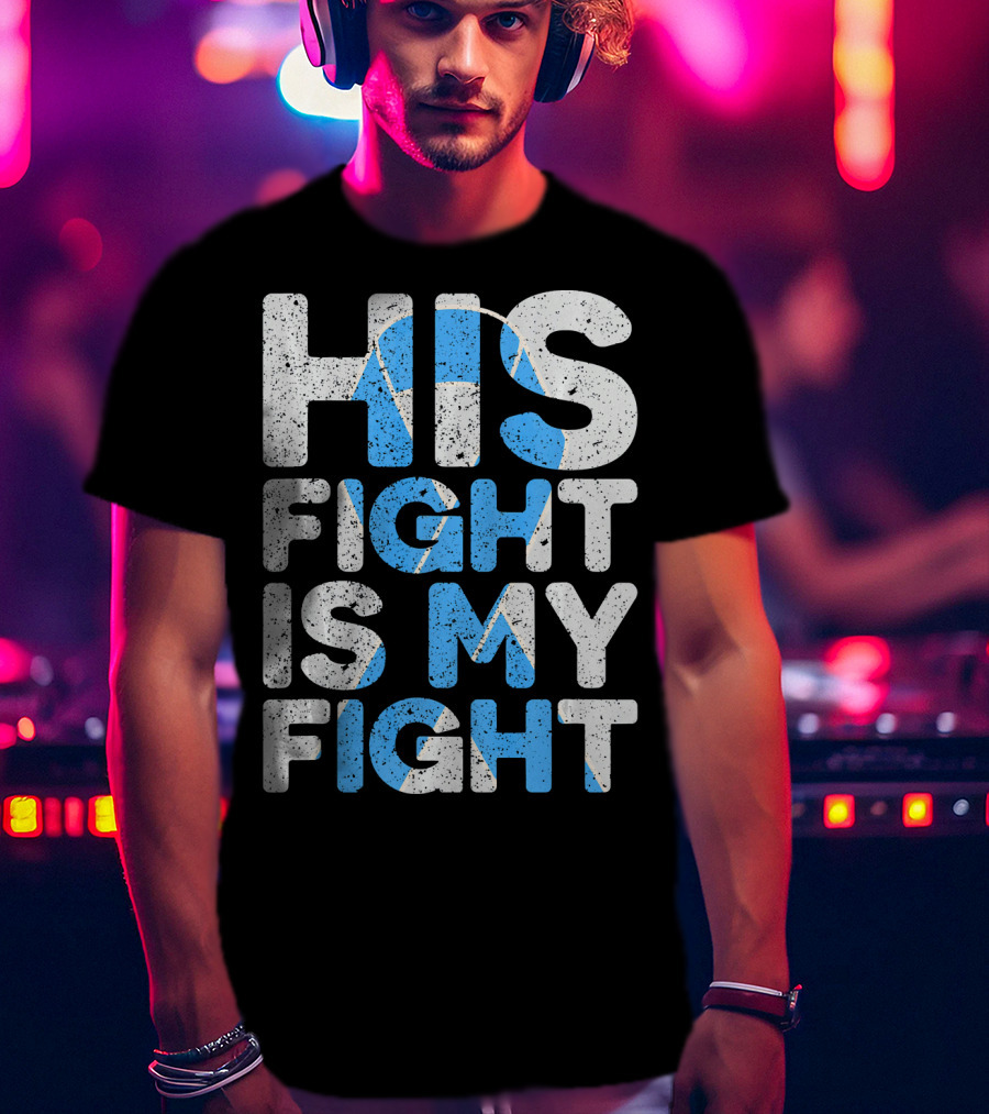 His Fight Is My Fight Prostate Cancer Awareness T-Shirt
