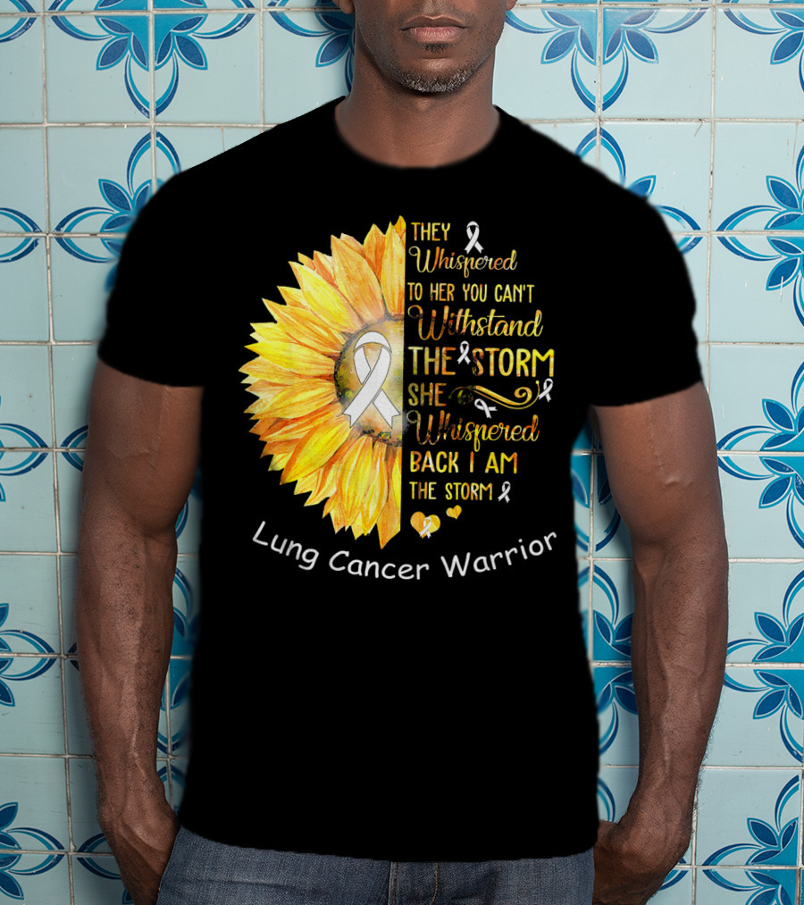 They Whispered To Her You Can't Withstand The Storm She Whispered Back I Am The Storm Lung Cancer Warrior T-Shirt